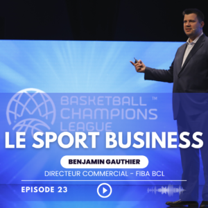 Podcast Le Sport Business Benjamin Gauthier Basketball Champions League
